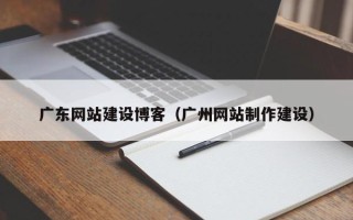 进贤广东网站建设博客（广州网站制作建设）