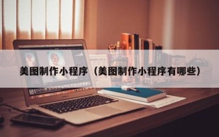 进贤美图制作小程序（美图制作小程序有哪些）
