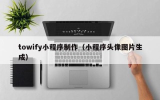 进贤towify小程序制作（小程序头像图片生成）