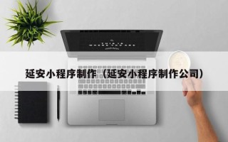 进贤延安小程序制作（延安小程序制作公司）